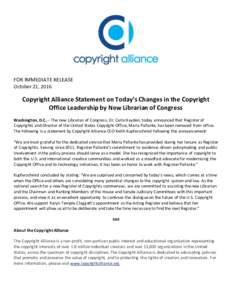 FOR IMMEDIATE RELEASE October 21, 2016 Copyright Alliance Statement on Today’s Changes in the Copyright Office Leadership by New Librarian of Congress Washington, D.C. – The new Librarian of Congress, Dr. Carla Hayde