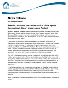News Release For Immediate Release Premier, Ministers mark construction of the Iqaluit International Airport Improvement Project IQALUIT, Nunavut (July 10, 2014) – Premier Peter Taptuna, along with Minister Tom