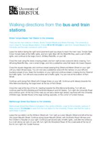 [Type text]  Walking directions from the bus and train stations Bristol Temple Meads Train Station to the University There are two train stations in Bristol, Bristol Temple Meads and Bristol Parkway. The University is