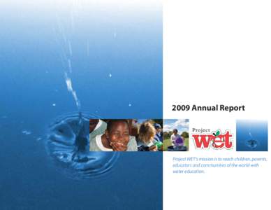 2009 Annual Report  TM Project WET’s mission is to reach children, parents, educators and communities of the world with