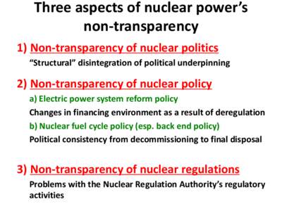 Three aspects of nuclear power’s non-transparency 1) Non-transparency of nuclear politics “Structural” disintegration of political underpinning  2) Non-transparency of nuclear policy