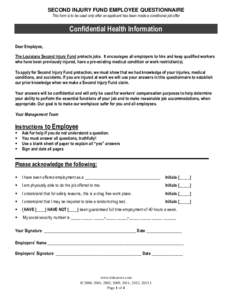 SECOND INJURY FUND EMPLOYEE QUESTIONNAIRE This form is to be used only after an applicant has been made a conditional job offer Confidential Health Information Dear Employee, The Louisiana Second Injury Fund protects job