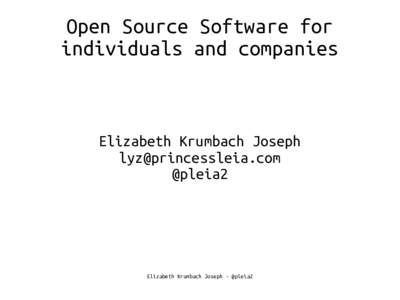 Open Source Software for individuals and companies Elizabeth Krumbach Joseph  @pleia2