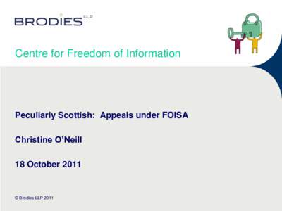 Centre for Freedom of Information  Peculiarly Scottish: Appeals under FOISA Christine O’Neill 18 October 2011