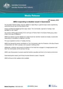 12th January, 2015  AMSA responding to disabled vessel in Queensland The Australian Maritime Safety Authority (AMSA) is responding to a general cargo vessel, experiencing mechanical issues near the Great Barrier Reef. An