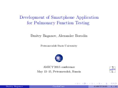 Development of Smartphone Application for Pulmonary Function Testing Dmitry Baganov, Alexander Borodin Petrozavodsk State University  AMICT’2015 conference