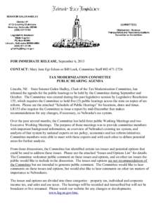 FOR IMMEDIATE RELEASE, September 6, 2013 CONTACT: Mary Jane Egr Edson or Bill Lock, Committee Staff[removed]TAX MODERNIZATION COMMITTEE PUBLIC HEARING AGENDA Lincoln, NE – State Senator Galen Hadley, Chair of the 