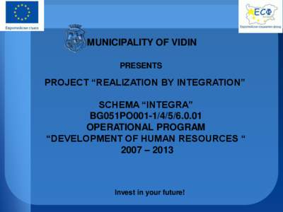 MUNICIPALITY OF VIDIN PRESENTS PROJECT “REALIZATION BY INTEGRATION” SCHEMA “INTEGRA” BG051PO001[removed]