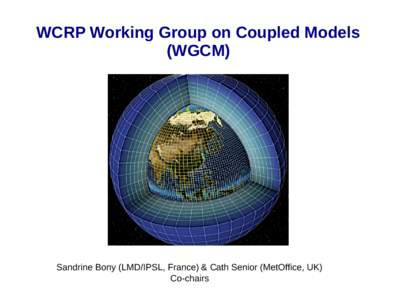 WCRP Working Group on Coupled Models (WGCM) IPSL  Sandrine Bony (LMD/IPSL, France) & Cath Senior (MetOffice, UK)