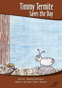 Timmy Termite Saves the Day Author: Maddie Atkinson School: Narrabri Public School