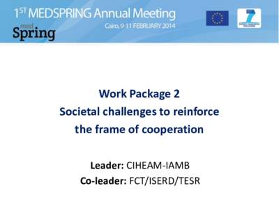 Work Package 2 Societal challenges to reinforce the frame of cooperation Leader: CIHEAM-IAMB Co-leader: FCT/ISERD/TESR