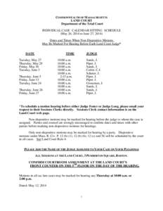 COMMONWEALTH OF MASSACHUSETTS LAND COURT Department of the Trial Court INDIVIDUAL CASE CALENDAR SITTING SCHEDULE (May 26, 2014 to June 27, 2014) Dates and Times When Non-Dispositive Motions