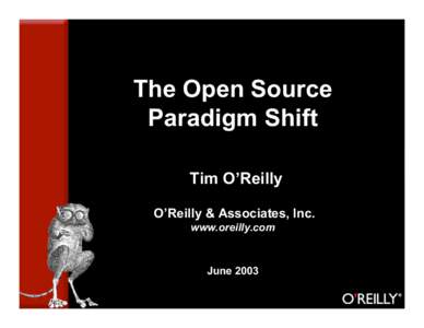 The Open Source Paradigm Shift Tim O’Reilly O’Reilly & Associates, Inc. www.oreilly.com