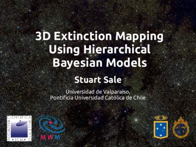 3D Extinction Mapping Using Hierarchical Bayesian Models Stuart Sale Universidad de Valparaíso, Pontificia Universidad Católica de Chile