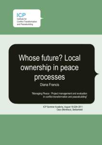 Whose future? Local ownership in peace processes Diana Francis “Managing Peace : Project management and evaluation in conflict transformation and peacebuilding”