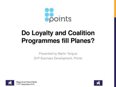 Do Loyalty and Coalition Programmes fill Planes? Presented by Martin Tongue SVP Business Development, Points  Mega Event Asia-Pacific