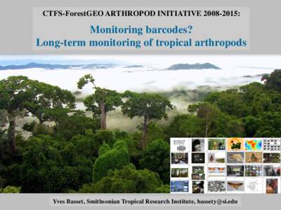 CTFS-ForestGEO ARTHROPOD INITIATIVE:  Monitoring barcodes? Long-term monitoring of tropical arthropods  Yves Basset, Smithsonian Tropical Research Institute, 