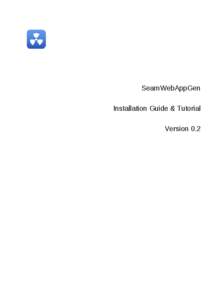 SeamWebAppGen Installation Guide & Tutorial Version 0.2 SeamWebAppGen Installation Guide & Tutorial