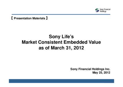 【 Presentation Materials 】  Sony Life’s Market Consistent Embedded Value as of March 31, 2012