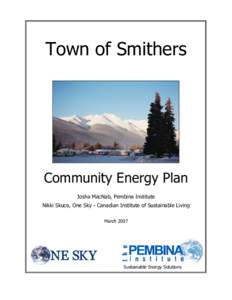 Town of Smithers  Community Energy Plan Josha MacNab, Pembina Institute Nikki Skuce, One Sky - Canadian Institute of Sustainable Living March 2007