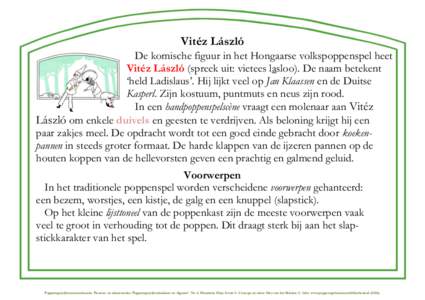 Vitéz László De komische figuur in het Hongaarse volkspoppenspel heet Vitéz László (spreek uit: vietees lasloo). De naam betekent ‘held Ladislaus’. Hij lijkt veel op Jan Klaassen en de Duitse Kasperl. Zijn kost