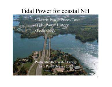 Tidal Power for coastal NH •Electric Power Prices/Costs •Tidal Power History •Technology  Predictable Renewable Energy