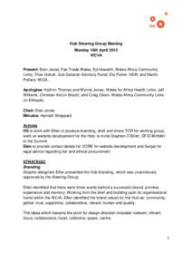 Hub Steering Group Meeting Monday 16th April 2012 WCVA Present: Elen Jones, Fair Trade Wales; Ed Howarth, Wales Africa Community Links; Theo Gokah, Sub Saharan Advisory Panel; Ele Fisher, NDR; and Martin