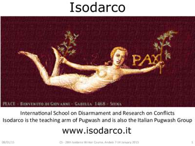 Isodarco  Interna@onal	
  School	
  on	
  Disarmament	
  and	
  Research	
  on	
  Conﬂicts	
   Isodarco	
  is	
  the	
  teaching	
  arm	
  of	
  Pugwash	
  and	
  is	
  also	
  the	
  Italian	
  Pug