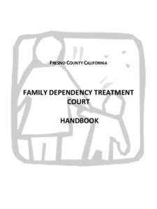 FRESNO COUNTY CALIFORNIA  FAMILY DEPENDENCY TREATMENT COURT HANDBOOK