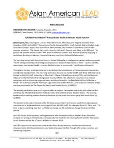 PRESS RELEASE FOR IMMEDIATE RELEASE: Tuesday, August 4, 2015 CONTACT: Neel Saxena, (x108;  AALEAD Youth Host 4th Annual Asian Pacific American Youth Summit (Washington, DC) – On August 1