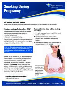 Smoking During Pregnancy It is never too late to quit smoking It is not easy to give up cigarettes but the benefits of quitting smoking can last a lifetime for you and your baby.  How does smoking affect an unborn child?