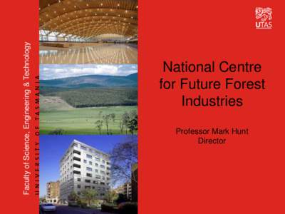 Faculty of Science, Engineering & Technology  National Centre for Future Forest Industries Professor Mark Hunt