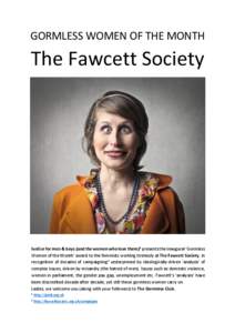 GORMLESS WOMEN OF THE MONTH  The Fawcett Society Justice for men & boys (and the women who love them)1 presents the inaugural ‘Gormless Women of the Month’ award to the feminists working tirelessly at The Fawcett Soc