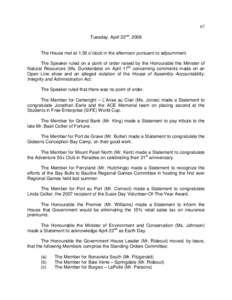 67 Tuesday, April 22nd, 2008 The House met at 1:30 o’clock in the afternoon pursuant to adjournment. The Speaker ruled on a point of order raised by the Honourable the Minister of Natural Resources (Ms. Dunderdale) on 