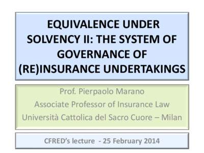 EQUIVALENCE UNDER SOLVENCY II: THE SYSTEM OF GOVERNANCE OF (RE)INSURANCE UNDERTAKINGS Prof. Pierpaolo Marano Associate Professor of Insurance Law