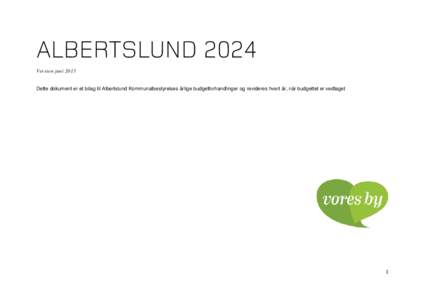 ALBERTSLUND 2024 Version juni 2013 Dette dokument er et bilag til Albertslund Kommunalbestyrelses årlige budgetforhandlinger og revideres hvert år, når budgettet er vedtaget 1