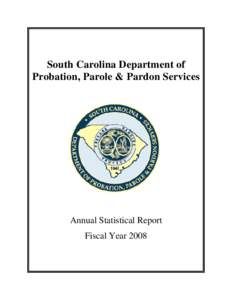 South Carolina Department of Probation, Parole & Pardon Services Annual Statistical Report Fiscal Year 2008