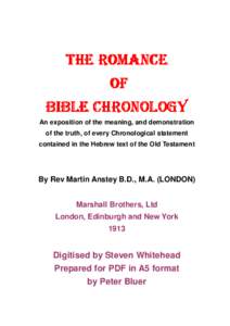 THE ROMANCE OF BIBLE CHRONOLOGY An exposition of the meaning, and demonstration of the truth, of every Chronological statement contained in the Hebrew text of the Old Testament