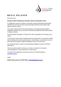MEDIA RELEASE 28 January 2014 Energy and Water Ombudsman welcomes results of independent review An independent review of the Office of the Energy and Water Ombudsman Queensland (EWOQ) has found that the office is perform