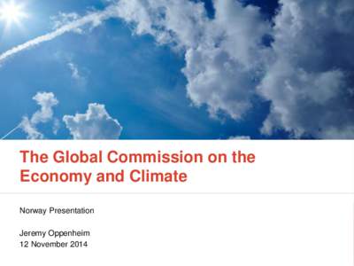 The Global Commission on the Economy and Climate Norway Presentation Jeremy Oppenheim 12 November 2014