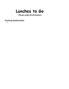 Lunches to Go Please make[removed]lunches Each bag should include: ▪ One sandwich – please make a variety of sandwiches; ie, ham, turkey, bologna, peanut butter and jelly. PLEASE do not send all PB&J! If at all possibl