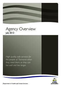 Agency Overview July 2012 High quality, safe services for the people of Tasmania when they need them, so they can