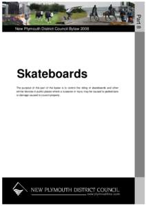 Skateboards The purpose of this part of the bylaw is to control the riding of skateboards and other similar devices in public places where a nuisance or injury may be caused to pedestrians or damage caused to council pro