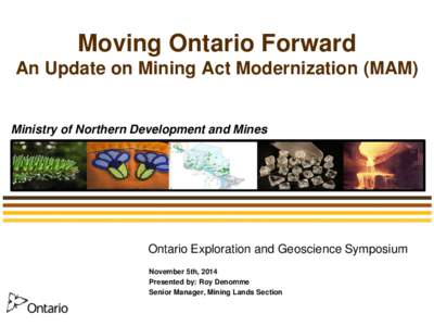 Moving Ontario Forward An Update on Mining Act Modernization (MAM) Ministry of Northern Development and Mines  Ontario Exploration and Geoscience Symposium