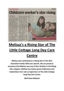 Melissa’s a Rising Star of The Little Cottage Long Day Care Centre Melissa was nominated as a Rising Star in the 2011 Australian Family Child care awards. We are proud to announce that Melissa was one of four finalists