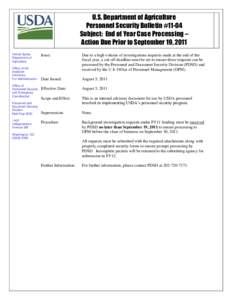 U.S. Department of Agriculture Personnel Security Bulletin #11-04 Subject: End of Year Case Processing – Action Due Prior to September 19, 2011 United States Department of