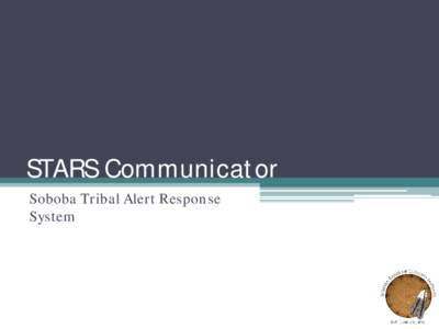 STARS Communicator Soboba Tribal Alert Response System The STARS Communicator! NXT • The Communicator! NXT solution is a proven,