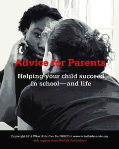 Advice for Parents Helping your child succeed in school—and life Copyright 2012 What Kids Can Do (WKCD) | www.whatkidscando.org with support from MetLife Foundation