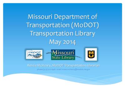 Missouri Department of Transportation (MoDOT) Transportation Library May[removed]Renée McHenry, MoDOT Transportation Librarian