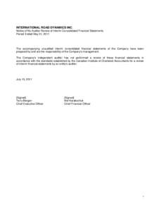 INTERNATIONAL ROAD DYNAMICS INC. Notice of No Auditor Review of Interim Consolidated Financial Statements Period Ended May 31, 2011 The accompanying unaudited interim consolidated financial statements of the Company have
